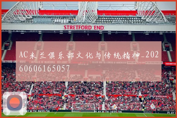 AC米兰俱乐部文化与传统精神_20260606165057